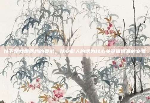 以下是我根据您的要求，以安慰人的话为核心关键词撰写的文案