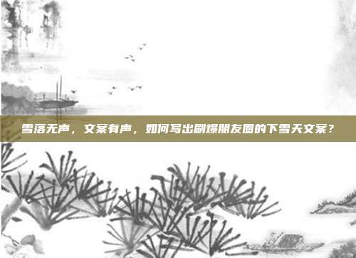 雪落无声，文案有声，如何写出刷爆朋友圈的下雪天文案？