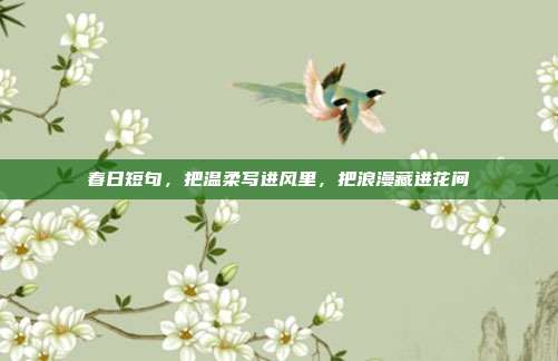 春日短句，把温柔写进风里，把浪漫藏进花间