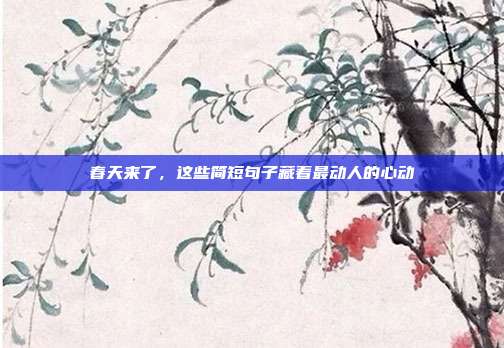 春天来了,这些简短句子藏着最动人的心动