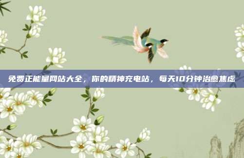 免费正能量网站大全，你的精神充电站，每天10分钟治愈焦虑