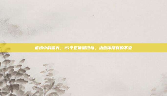 疫情中的微光,15个正能量短句,治愈你所有的不安