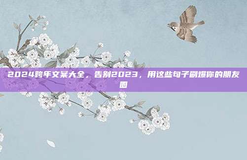 2024跨年文案大全，告别2023，用这些句子刷爆你的朋友圈