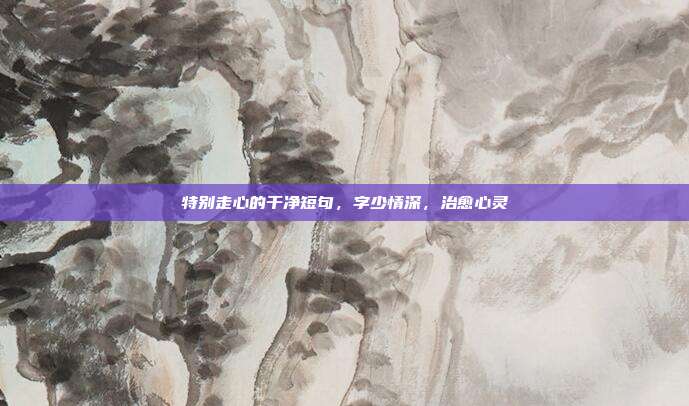 特别走心的干净短句，字少情深，治愈心灵