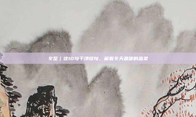 冬至｜这10句干净短句，藏着冬天最暖的温柔