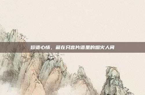 短语心情，藏在只言片语里的烟火人间