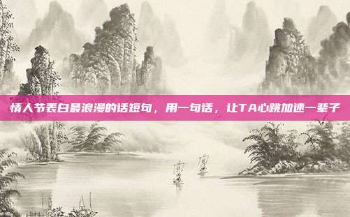 情人节表白最浪漫的话短句,用一句话,让TA心跳加速一辈子