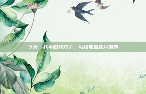 今天,我不想努力了,写给电量耗尽的你