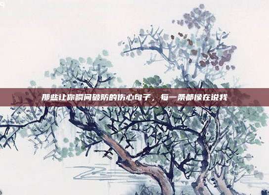 那些让你瞬间破防的伤心句子,每一条都像在说我