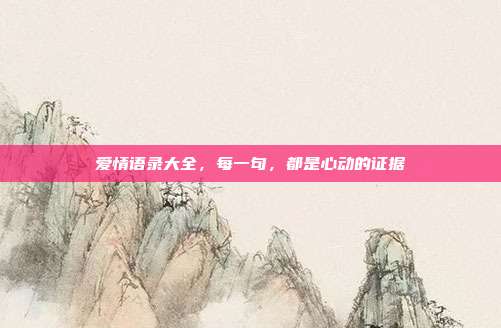 爱情语录大全,每一句,都是心动的证据
