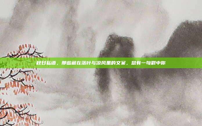 秋日私语,那些藏在落叶与凉风里的文案,总有一句戳中你