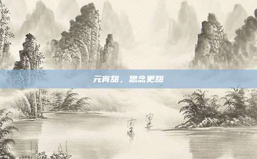 元宵甜，思念更甜
