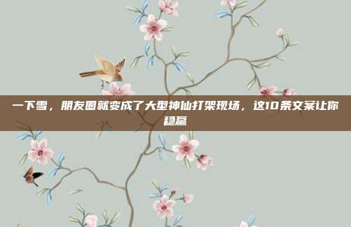 一下雪,朋友圈就变成了大型神仙打架现场,这10条文案让你稳赢