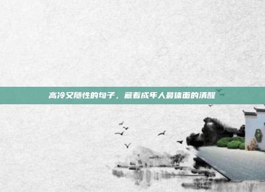 高冷又随性的句子，藏着成年人最体面的清醒