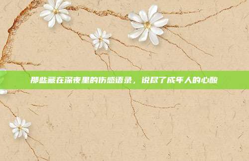 那些藏在深夜里的伤感语录，说尽了成年人的心酸