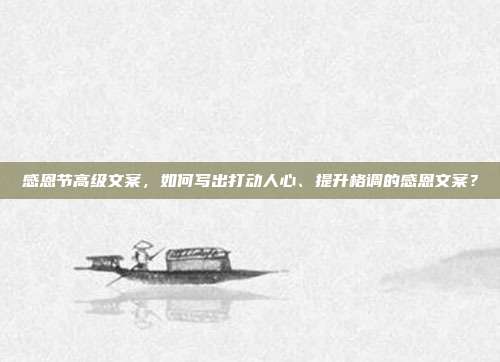 感恩节高级文案,如何写出打动人心、提升格调的感恩文案?