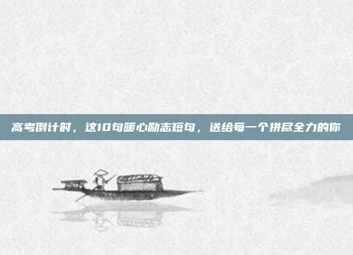 高考倒计时,这10句暖心励志短句,送给每一个拼尽全力的你