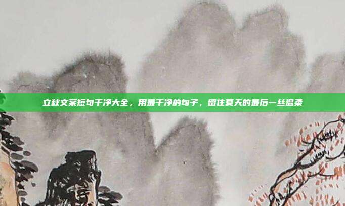 立秋文案短句干净大全，用最干净的句子，留住夏天的最后一丝温柔