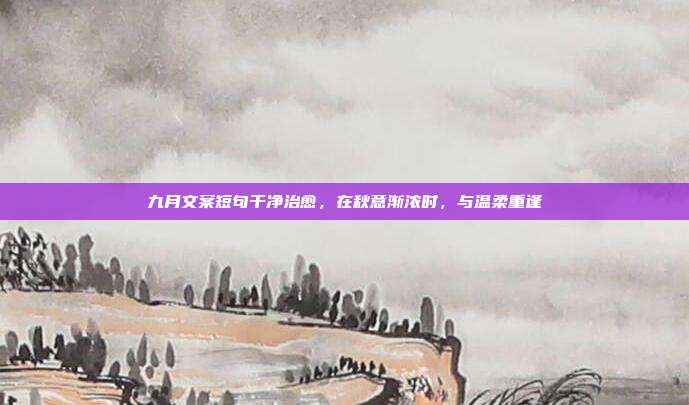 九月文案短句干净治愈,在秋意渐浓时,与温柔重逢