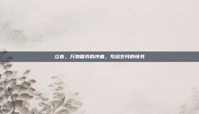 立春,万物复苏的序曲,写给岁月的情书