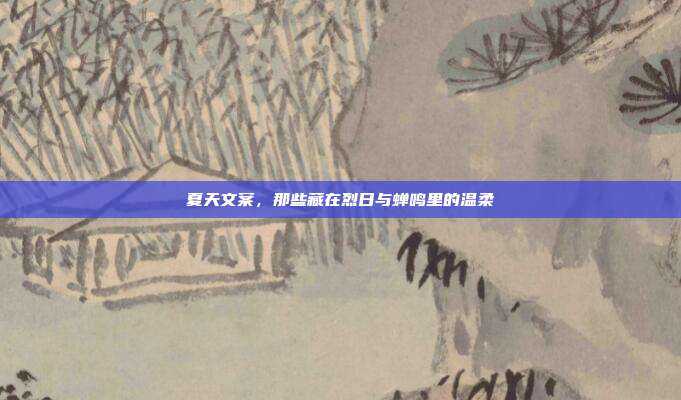 夏天文案，那些藏在烈日与蝉鸣里的温柔