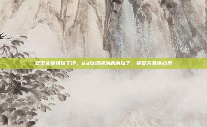 夏至文案短句干净,23句清凉治愈的句子,把夏天写进心里