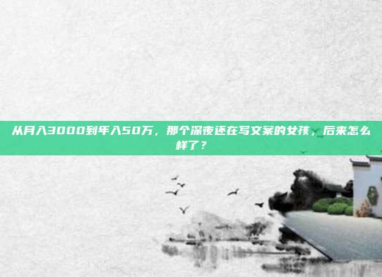 从月入3000到年入50万,那个深夜还在写文案的女孩,后来怎么样了?