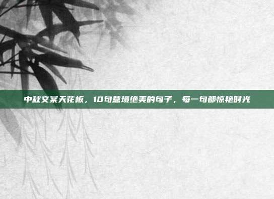 中秋文案天花板，10句意境绝美的句子，每一句都惊艳时光