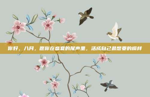 你好,八月,愿你在盛夏的尾声里,活成自己最想要的模样