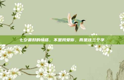 七夕最好的情话,不是我爱你,而是这三个字