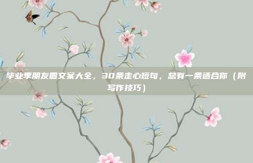 毕业季朋友圈文案大全,30条走心短句,总有一条适合你(附写作技巧)