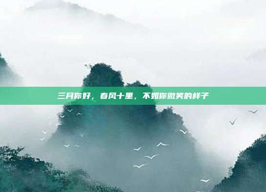 三月你好，春风十里，不如你微笑的样子
