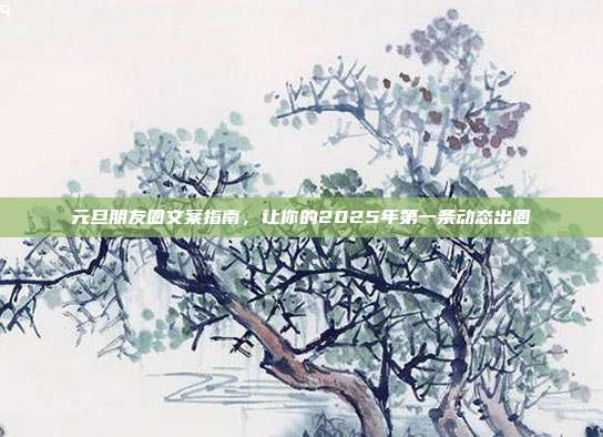 元旦朋友圈文案指南,让你的2025年第一条动态出圈