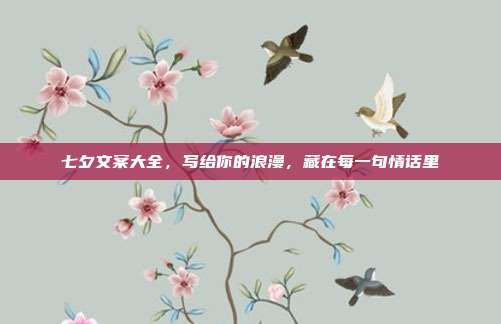 七夕文案大全,写给你的浪漫,藏在每一句情话里
