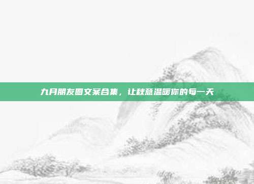 九月朋友圈文案合集，让秋意温暖你的每一天