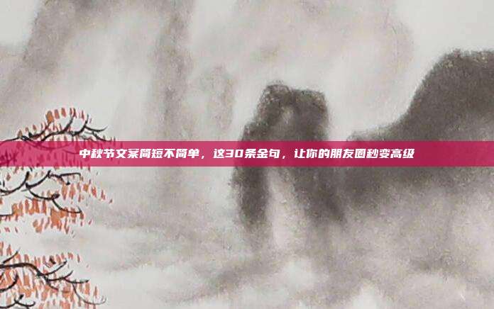 中秋节文案简短不简单，这30条金句，让你的朋友圈秒变高级