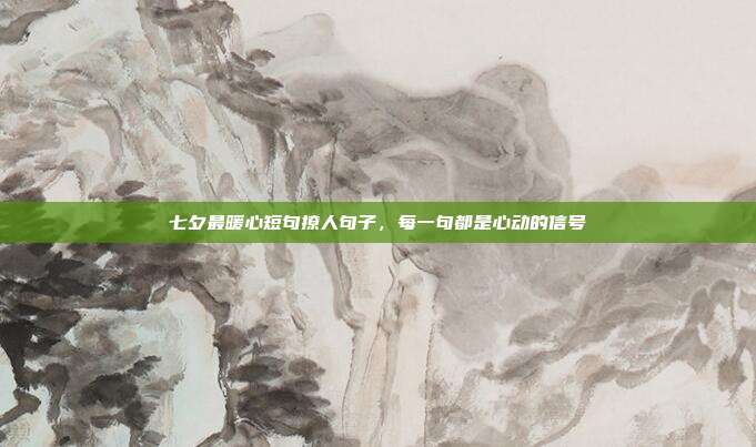 七夕最暖心短句撩人句子,每一句都是心动的信号