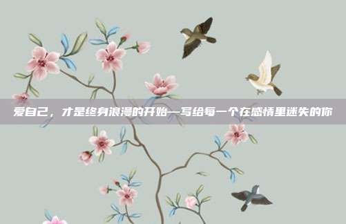 爱自己，才是终身浪漫的开始—写给每一个在感情里迷失的你