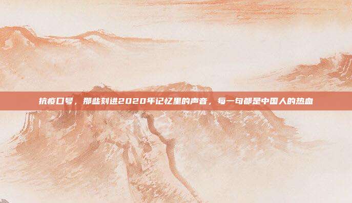 抗疫口号,那些刻进2020年记忆里的声音,每一句都是中国人的热血