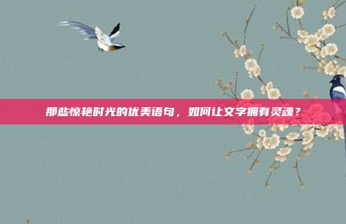 那些惊艳时光的优美语句,如何让文字拥有灵魂?