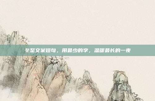 冬至文案短句,用最少的字,温暖最长的一夜