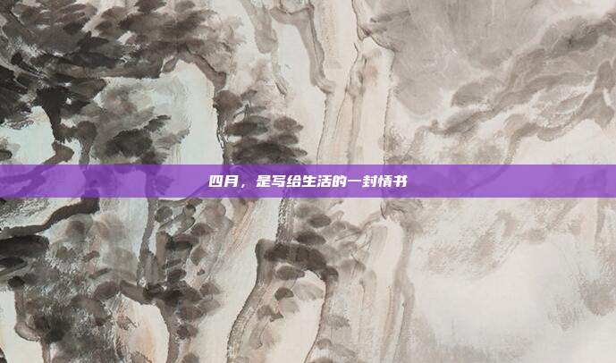 四月,是写给生活的一封情书