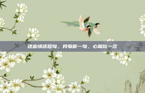 这些情话短句,我每听一句,心就软一次