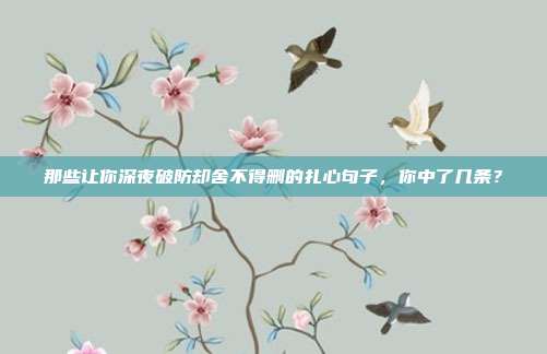 那些让你深夜破防却舍不得删的扎心句子,你中了几条?