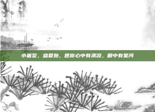 小暑至,盛夏始,愿你心中有清凉,眼中有星河