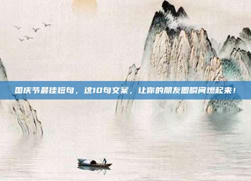 国庆节最佳短句,这10句文案,让你的朋友圈瞬间燃起来!