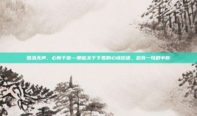 雪落无声,心有千言—那些关于下雪的心情短语,总有一句戳中你