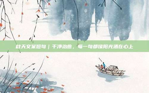 秋天文案短句|干净治愈,每一句都像阳光洒在心上
