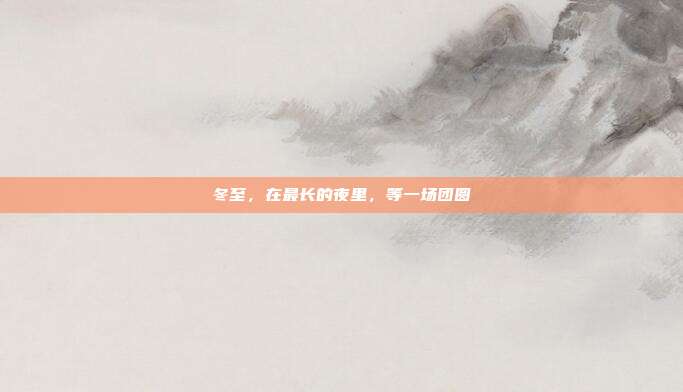 冬至,在最长的夜里,等一场团圆