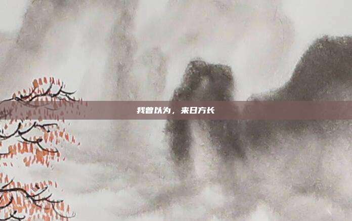 我曾以为,来日方长
